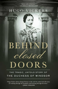 Title: Behind Closed Doors: The Tragic, Untold Story of the Duchess of Windsor, Author: Hugo Vickers