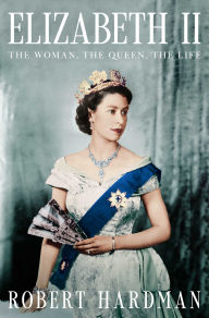Title: Elizabeth II: The Woman, the Queen, the Life, Author: Robert Hardman