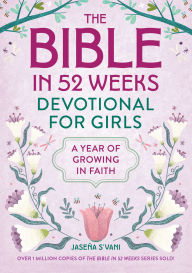 Title: The Bible in 52 Weeks Devotional for Girls: A Year of Growing in Faith, Author: Jaseña S'vani