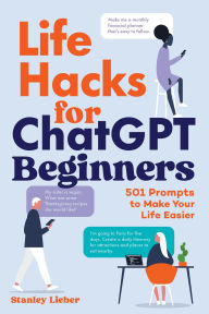 Title: Life Hacks for ChatGPT Beginners: 501 Prompts to Make Your Life Easier, Author: Stanley Lieber