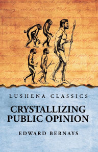 Title: Crystallizing Public Opinion, Author: Edward Bernays