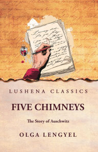 Title: Five Chimneys: The Story of Auschwitz: The Story of Auschwitz by Olga Lengyel, Author: Olga Lengyel