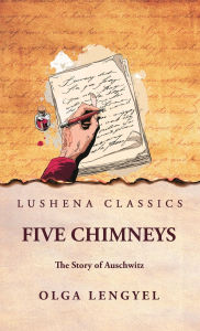 Title: Five Chimneys: The Story of Auschwitz: The Story of Auschwitz by Olga Lengyel, Author: Olga Lengyel