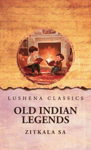 Title: Old Indian Legends, Author: Zitkala Sa