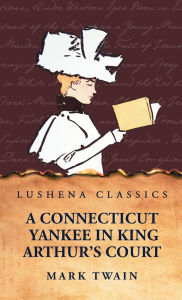 Title: A Connecticut Yankee in King Arthur's Court, Author: Mark Twain