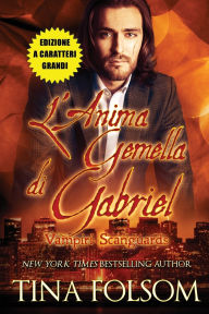 Title: L'Anima Gemella di Gabriel (Vampiri Scanguards #3)(Edizione a caratteri grandi), Author: Tina Folsom
