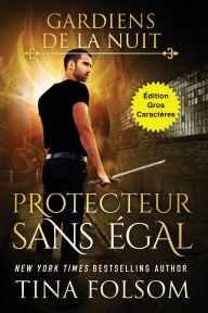 Title: Protecteur Sans ï¿½gal (ï¿½dition Gros Caractï¿½res), Author: Tina Folsom