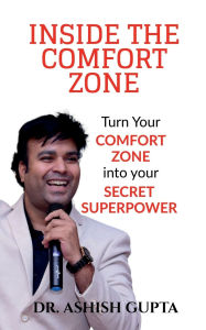 Title: Inside the Comfort Zone: Turn Your Comfort Zone Into Your Secret Super Power, Author: Dr Ashish Gupta