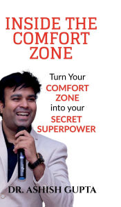 Title: Inside the Comfort Zone: Turn Your Comfort Zone Into Your Secret Super Power, Author: Dr Ashish Gupta