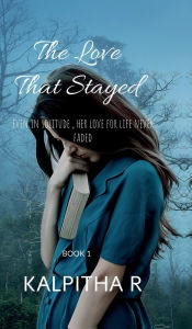 Title: The Love That Stayed: Even in solitude, her love for life never faded., Author: Kalpitha R