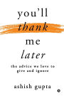 You'll thank me later: The advice we love to give and ignore