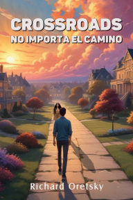Title: Crossroads: No importa el camino, Author: Richard Oretsky