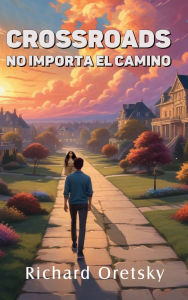 Title: Crossroads: No importa el camino, Author: Richard Oretsky