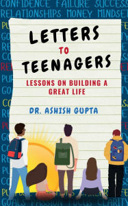 Title: Letters to Teenagers: Lessons on Building a Great Life, Author: Dr Ashish Gupta