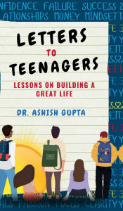 Title: Letters to Teenagers: Lessons on Building a Great Life, Author: Dr Ashish Gupta