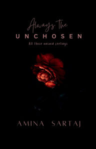 Title: Always The Unchosen: All those unsaid feelings, Author: Amina Sartaj