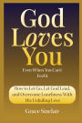 God Loves You Even When You Can't Feel It Book 10: How to Let Go, Let God Lead, and Overcome Loneliness With His Unfailing Love