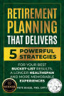 Retirement Planning That Delivers: 5 Power Strategies for Your Best Bucket-List Results, a Longer Healthspan and More Memorable Experiences