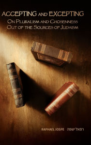 Title: Accepting and Excepting: On Pluralism and Chosenness out of the Sources of Judaism, Author: Raphael Jospe