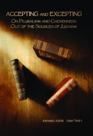 Title: Accepting and Excepting: On Pluralism and Chosenness out of the Sources of Judaism, Author: Raphael Jospe