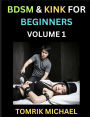 BDSM for Beginners (Volume 1)- A Simple Guide to Understand Key Concepts to Enrich Your Kinky Love and Romance