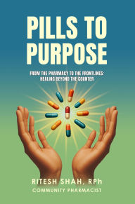 Title: Pills to Purpose, Author: RPh Ritesh Shah