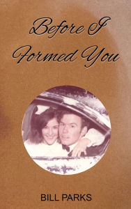 Title: BEFORE I FORMED YOU, Author: BILL PARKS