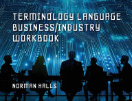 Title: Terminology Language Business/Industry Workbook: Interject Terminology into the Curriculum, Author: Norman Halls
