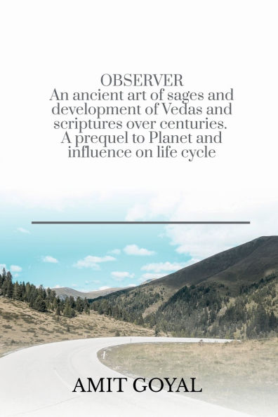OBSERVER An ancient art of sages and development of Vedas and scriptures over centuries. A prequel to Planet and influence on life cycle: An ancient art of sages and development of Vedas and scriptures over centuries. A prequel to Planet and influence on