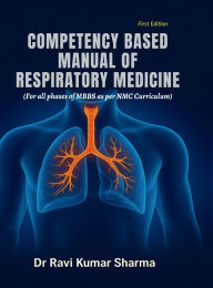 Title: Competency Based Manual of Respiratory Medicine: For all phases of MBBS as per NMC Curriculum, Author: Dr Ravi Kumar Sharma