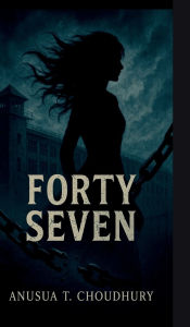 Title: Forty-Seven, Author: Anusua T Choudhury