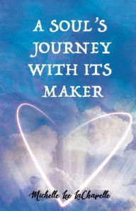 Title: A Soul's Journey With It's Maker, Author: Michelle LaChapelle