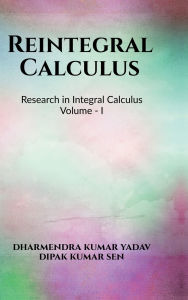 Title: Reintegral Calculus Volume I: Research in Integral Calculus Volume I, Author: Dharmendra Kumar Yadav
