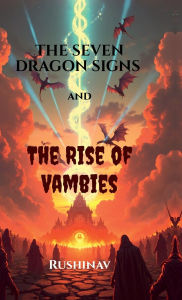 Title: The Seven Dragon Signs and the Rise of Vambies, Author: Rushinav