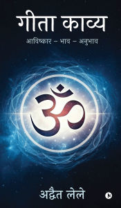 Title: Geeta Kavya: आविष्कार - भाव - अनुभाव / Aavishkar - Bhaav - Anubhaav, Author: Advait Lele