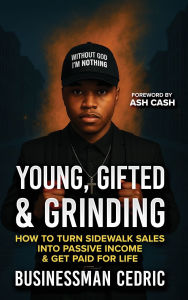 Title: Young, Gifted & Grinding: How to Turn Sidewalk Sales into Passive Income & Get Paid for Life, Author: Businessman Cedric
