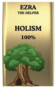 Title: Holism: 100%, Author: Ezra The Helper