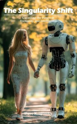 The Singularity Shift: Unveiling the Future of Humanity and Intelligence