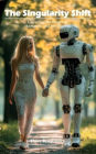 The Singularity Shift: Unveiling the Future of Humanity and Intelligence