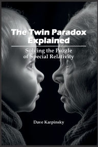 Title: The Twin Paradox Explained: Solving the Puzzle of Special Relativity, Author: Dave Karpinsky