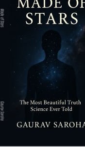 Title: Made of Stars: The Most Beautiful Truth Science Ever Told, Author: Gaurav Saroha