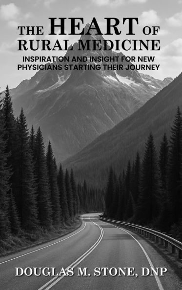 THE HEART OF RURAL MEDICINE: INSPIRATION AND INSIGHT FOR NEW PHYSICIANS STARTING THEIR JOURNEY