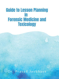 Title: Guide to Lesson Planning in Forensic Medicine and Toxicology, Author: Dr Prasad Jaybhaye