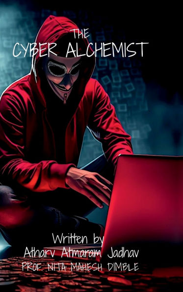 The Cyber Alchemist: Unlocking the Secrets of Hacking for Beginners
