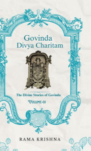 Title: Govinda Divya Charitam Volume I: The Divine Stories of Govinda, Author: V Rama Krishna