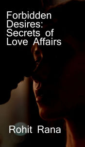 Title: Forbidden Desires: Secrets of Love Affairs, Author: Rohit Rana