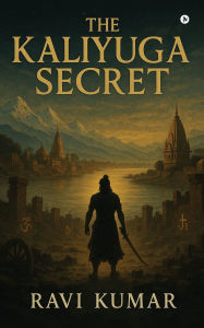 Title: The Kaliyuga Secret, Author: Ravi Kumar