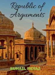 Title: Republic of Arguments: Dialogue, Dissent, and Democracy in Indian Thought, Author: Suhail Reyaz