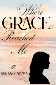 Title: Where Grace Reached Me, Author: Brittany Shelton