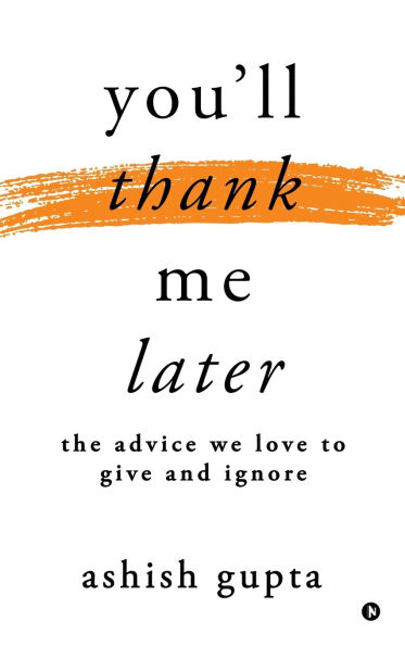 You'll thank me later: The advice we love to give and ignore